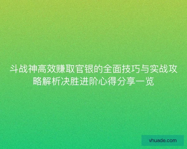斗战神高效赚取官银的全面技巧与实战攻略解析决胜进阶心得分享一览